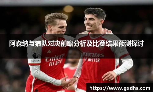 阿森纳与狼队对决前瞻分析及比赛结果预测探讨